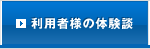 利用者様の体験談